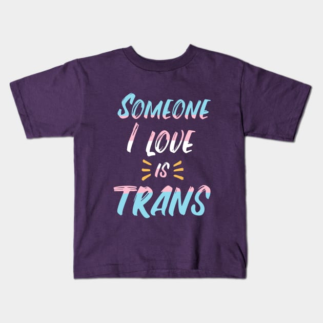 Someone I love is trans Kids T-Shirt by sophielabelle